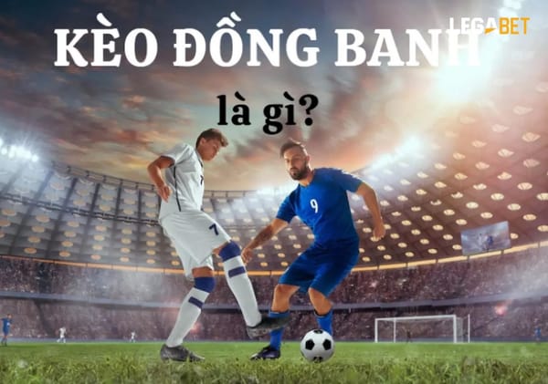 Kèo Đồng Banh Là Gì? Cách Chơi Kèo Đồng Banh Cho Tân Binh